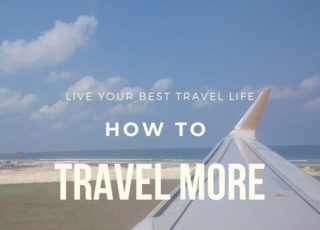 TRAVEL | How To Live Your Best Travel Life – Are You Guilty Of Making These 4 Common Excuses?